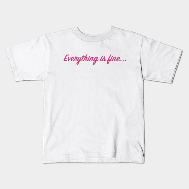 Everything is fine... Kids T-Shirt by Calamity Janes